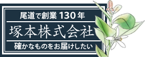 塚本株式会社
尾道で創業130年。確かなものをお届けしたい。